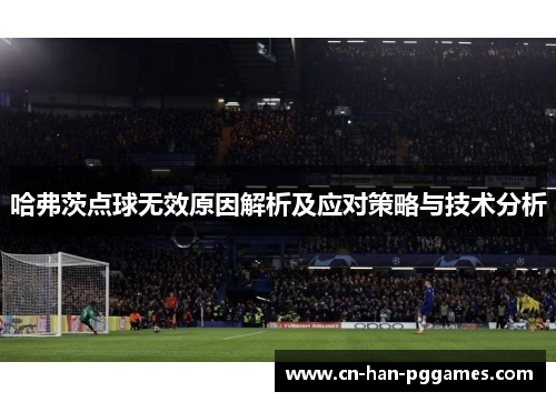 哈弗茨点球无效原因解析及应对策略与技术分析