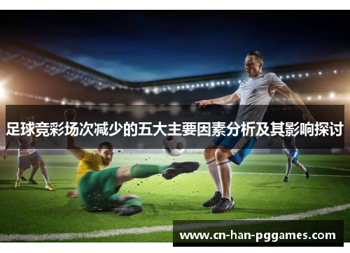 足球竞彩场次减少的五大主要因素分析及其影响探讨